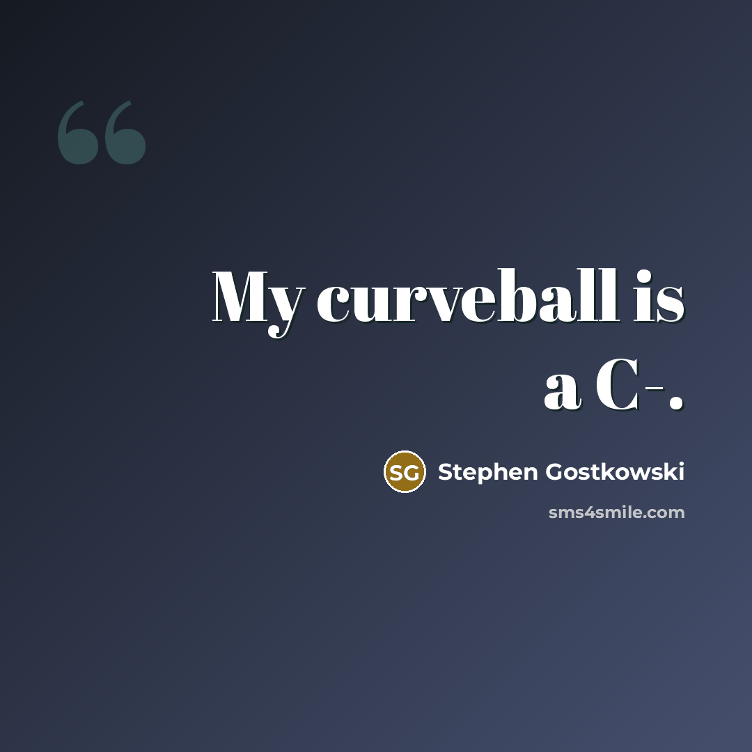 “My curveball is a C-.…” quote by Stephen Gostkowski