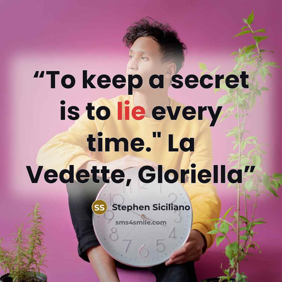 “To keep a secret is to lie every time." La Vedette, Gloriella” quote by Stephen Siciliano