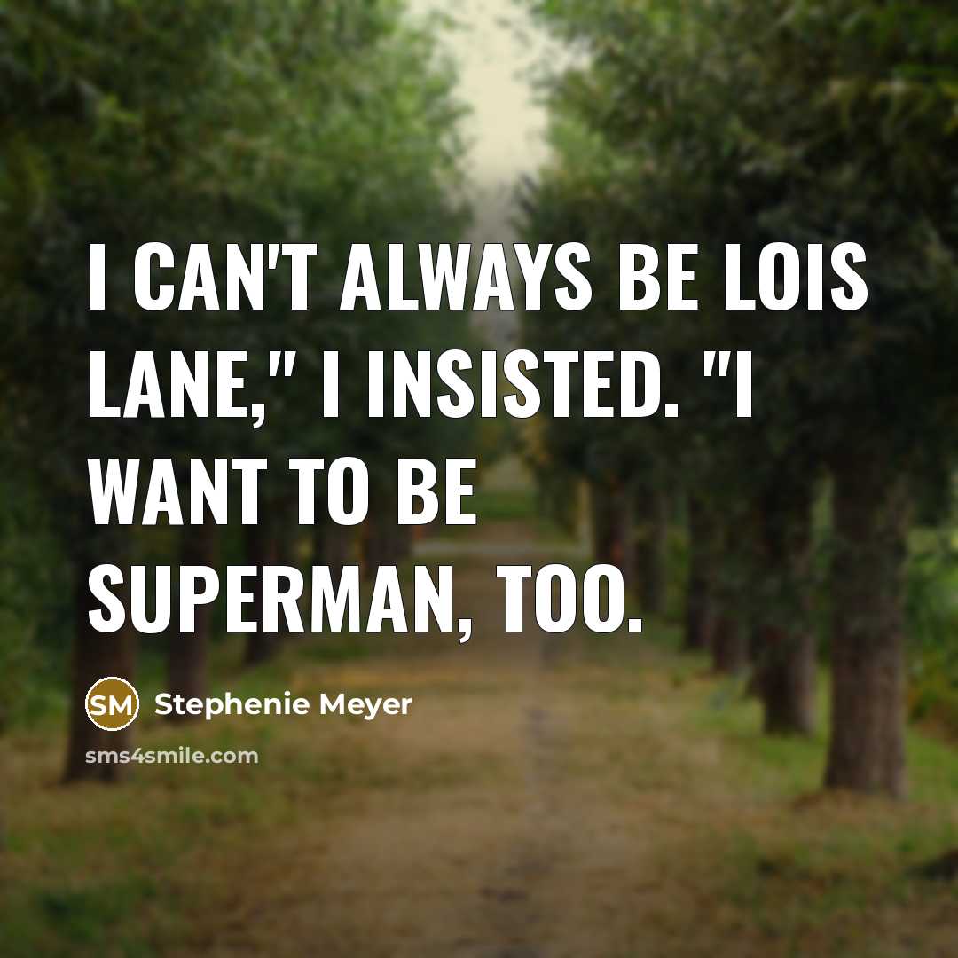 “I can't always be Lois Lane," I insisted. "I want…” quote by Stephenie Meyer