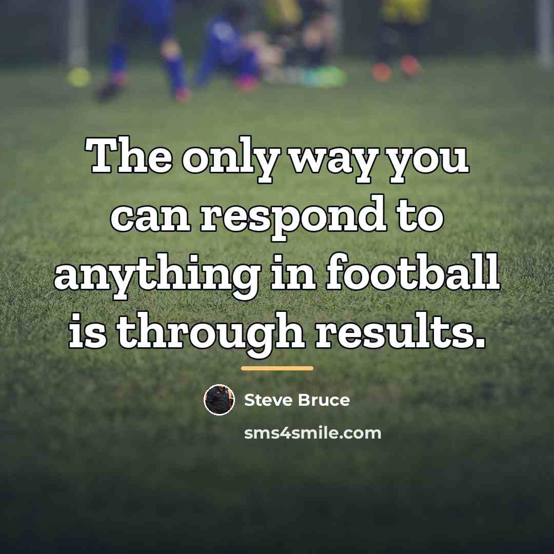 “The only way you can respond to anything in football…” quote by Steve Bruce