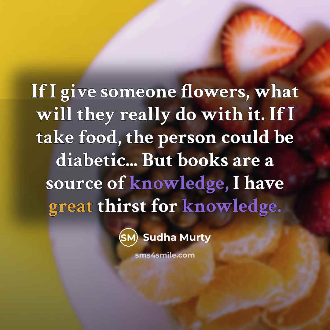 “If I give someone flowers, what will they really do…” quote by Sudha Murty