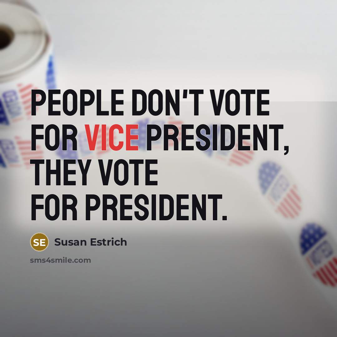 “People don't vote for vice president, they vote for president.…” quote by Susan Estrich