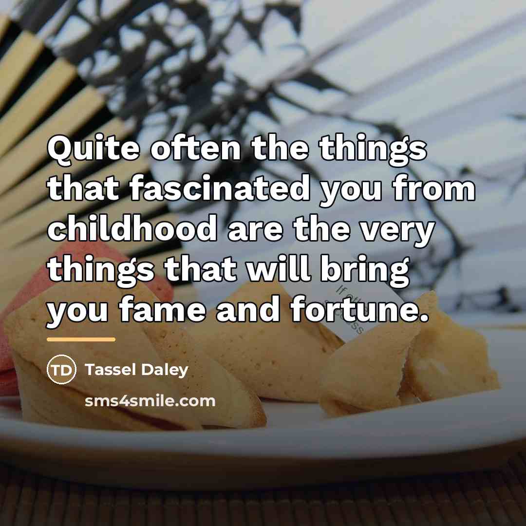 “Quite often the things that fascinated you from childhood are…” quote by Tassel Daley