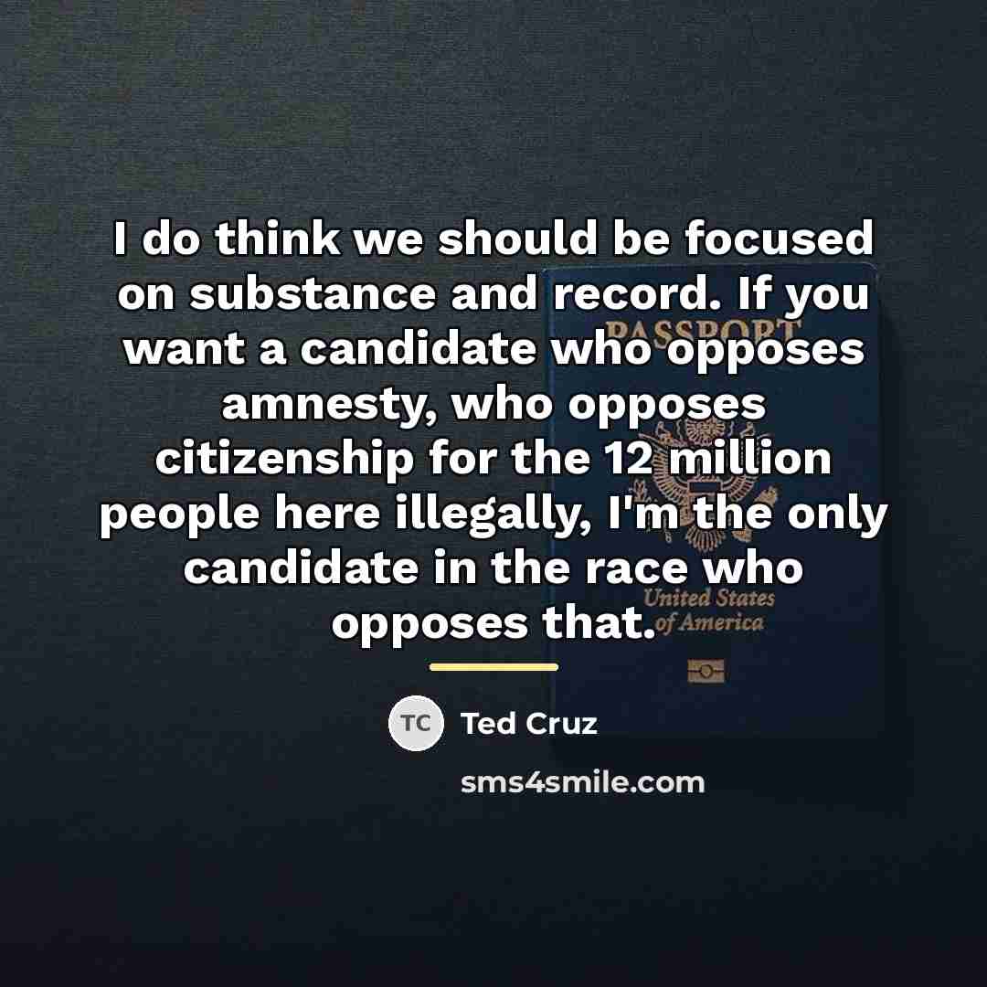 “I do think we should be focused on substance and…” quote by Ted Cruz
