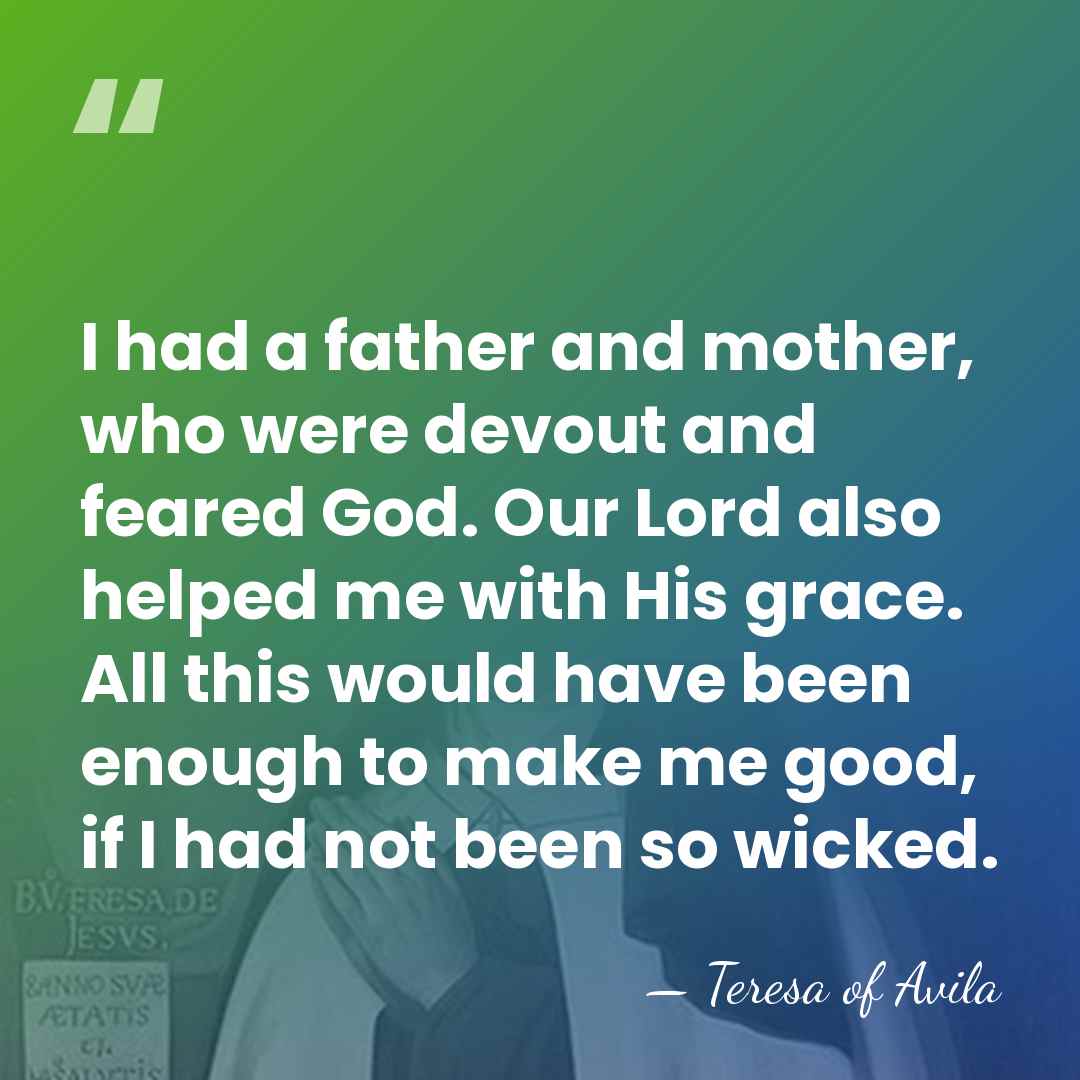 I had a father and mother, who were devout and feared God.&hellip; - Teresa of Avila