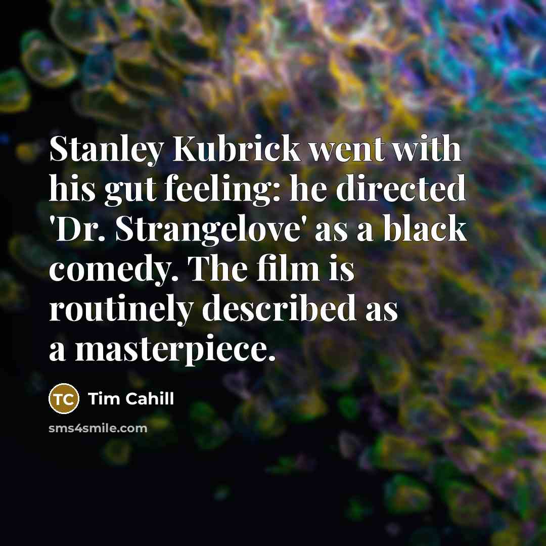 “Stanley Kubrick went with his gut feeling: he directed 'Dr.…” quote by Tim Cahill