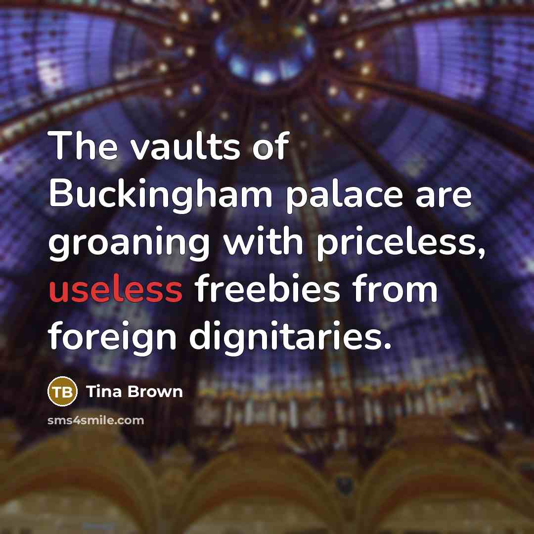 “The vaults of Buckingham palace are groaning with priceless, useless…” quote by Tina Brown