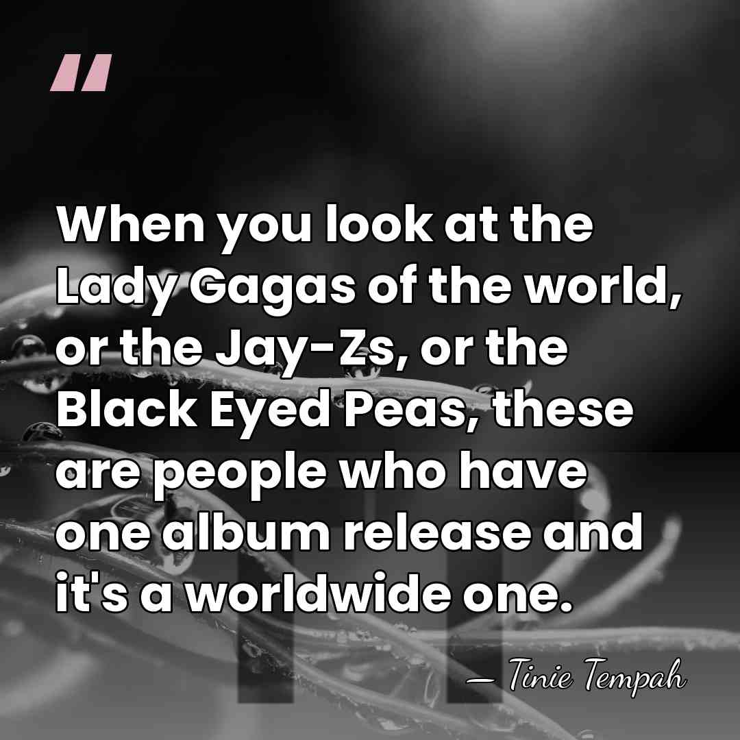 When you look at the Lady Gagas of the world, or the&hellip; - Tinie Tempah