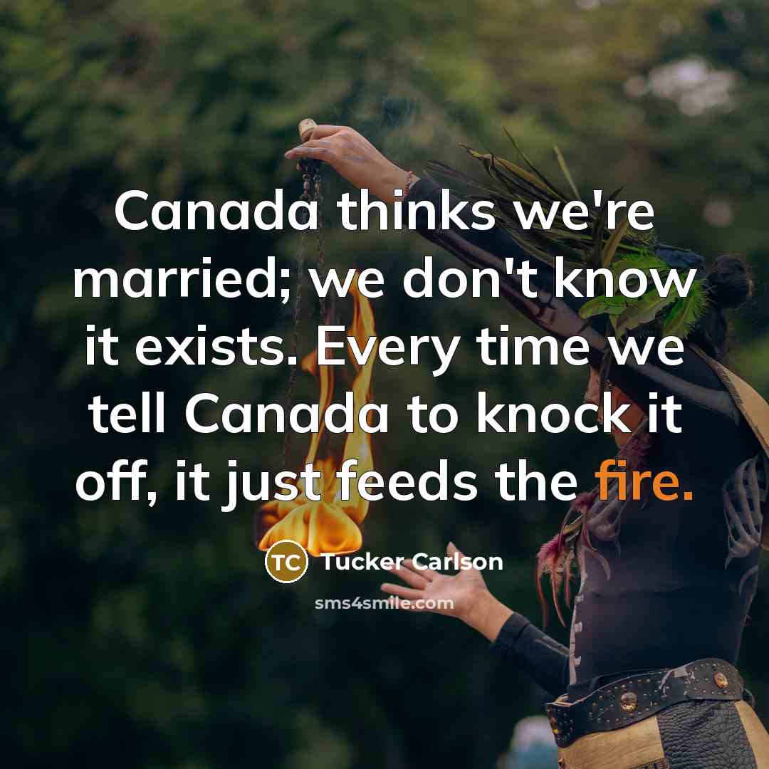 “Canada thinks we're married; we don't know it exists. Every…” quote by Tucker Carlson