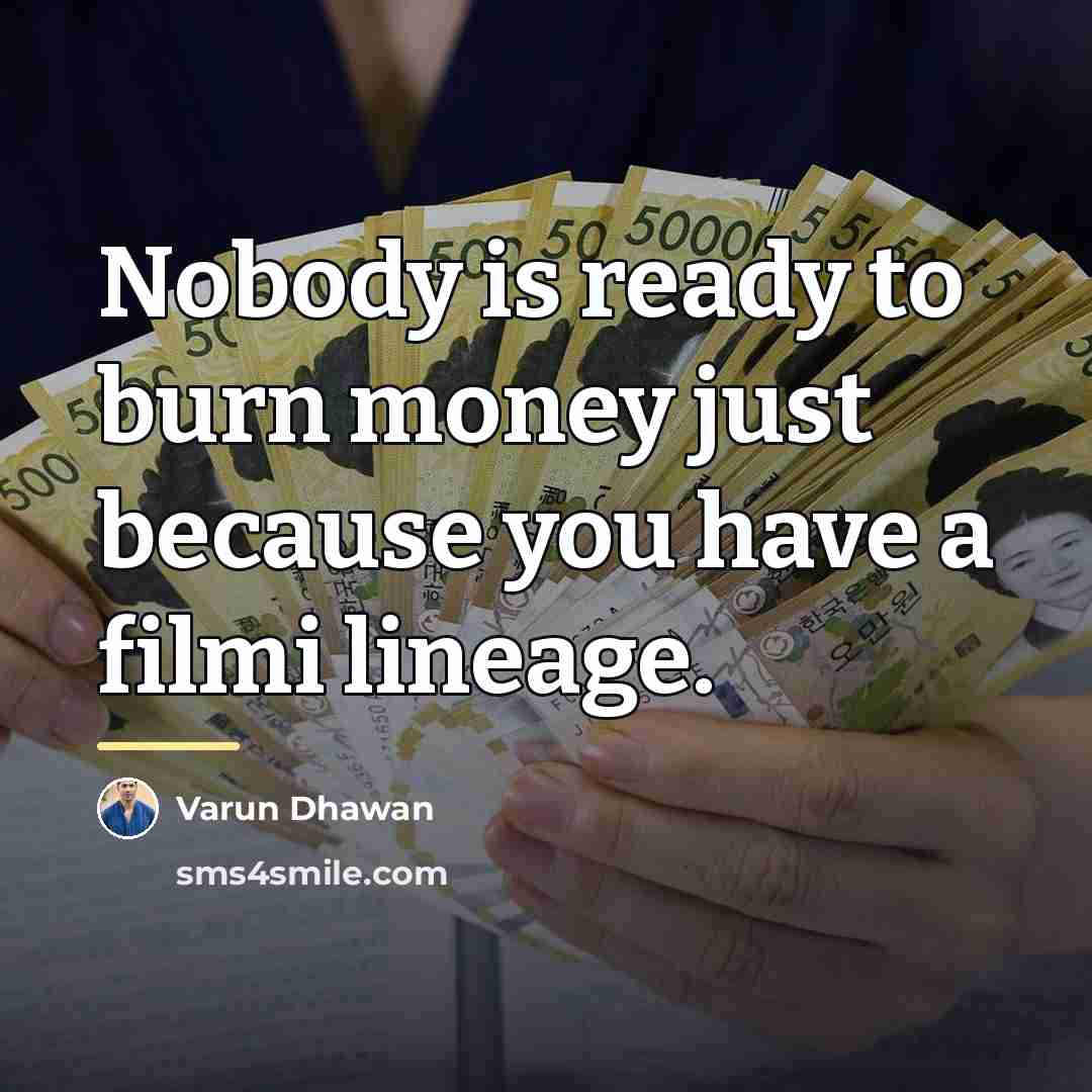 “Nobody is ready to burn money just because you have…” quote by Varun Dhawan
