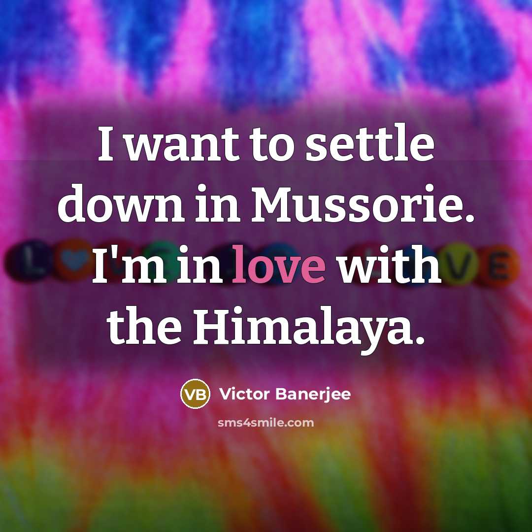 “I want to settle down in Mussorie. I'm in love…” quote by Victor Banerjee