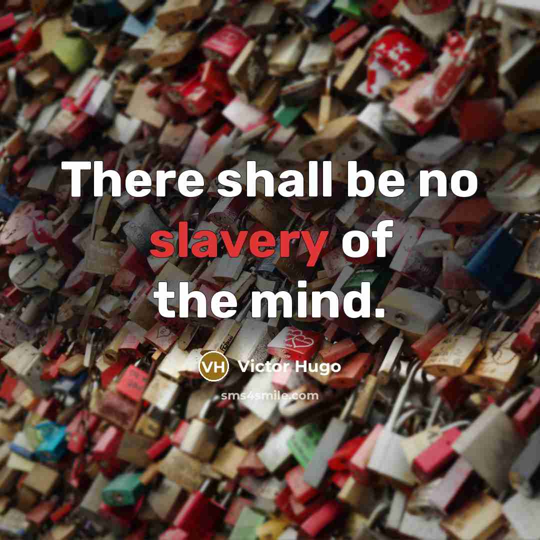 “There shall be no slavery of the mind.…” quote by Victor Hugo