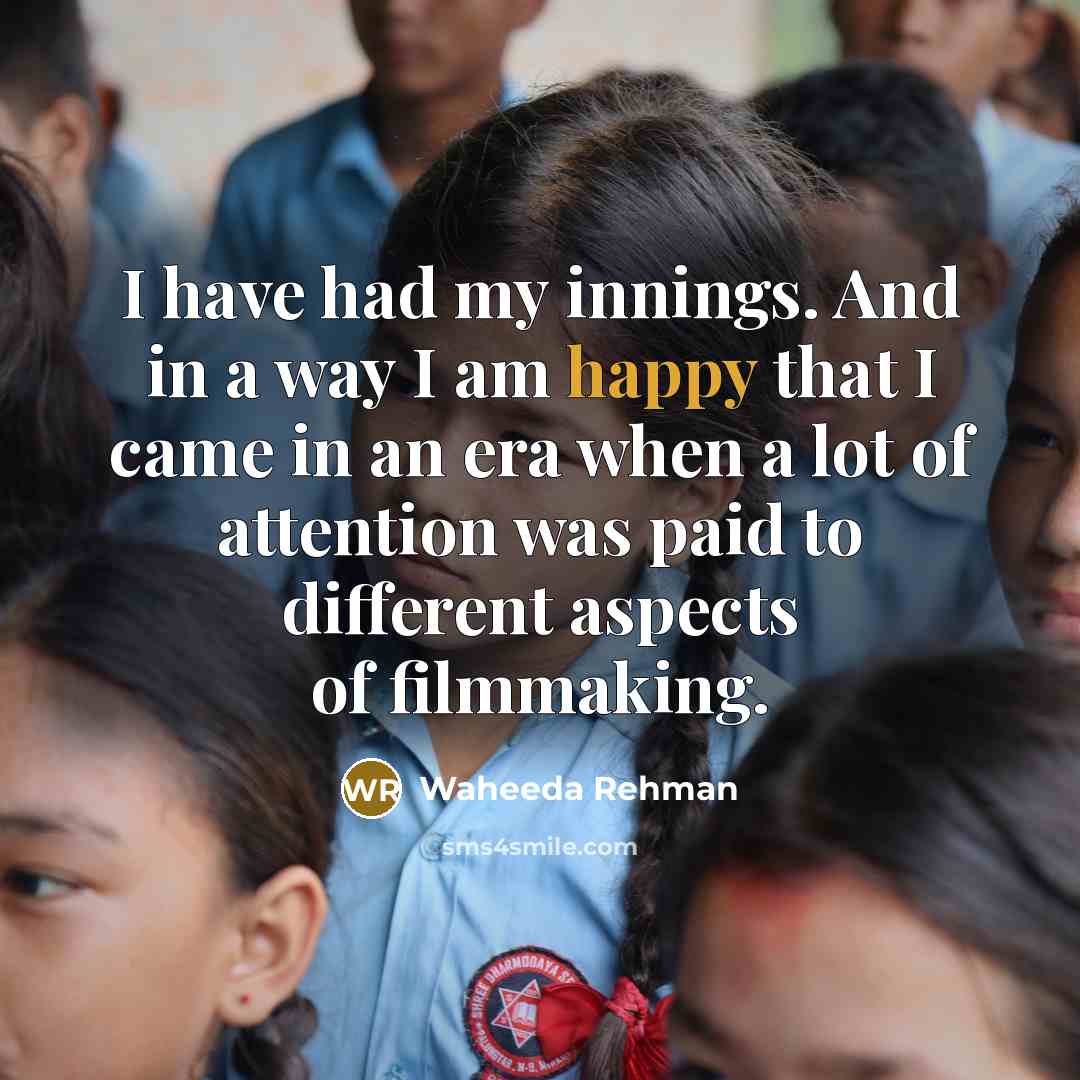 “I have had my innings. And in a way I…” quote by Waheeda Rehman