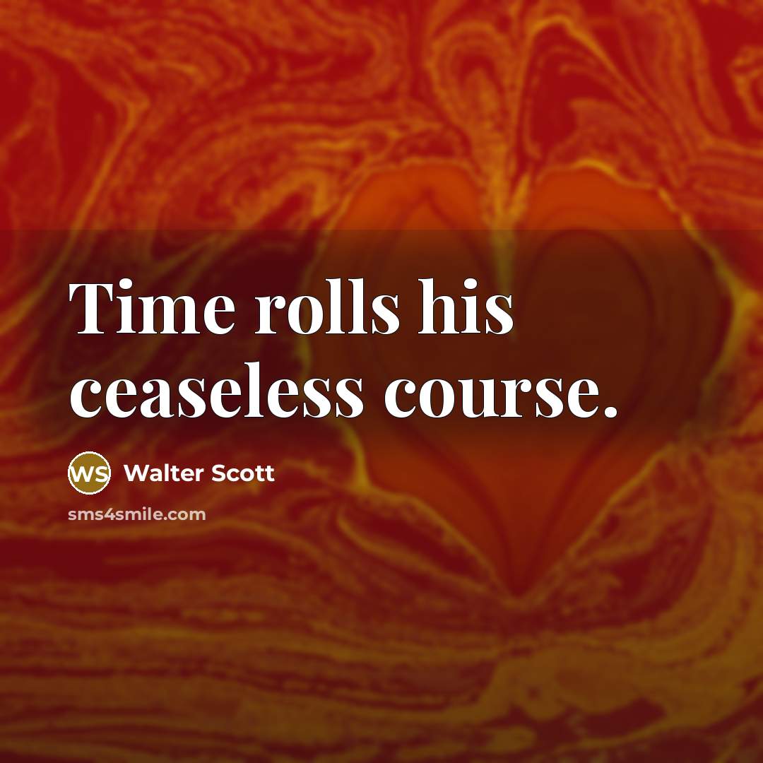 “Time rolls his ceaseless course.” quote by Walter Scott