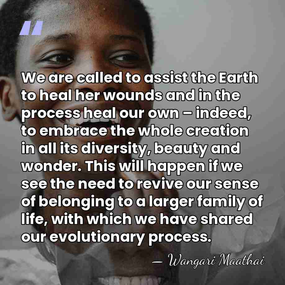 We are called to assist the Earth to heal her wounds and&hellip; - Wangari Maathai