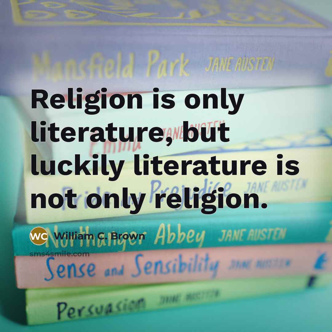 “Religion is only literature, but luckily literature is not only…” quote by William C. Brown