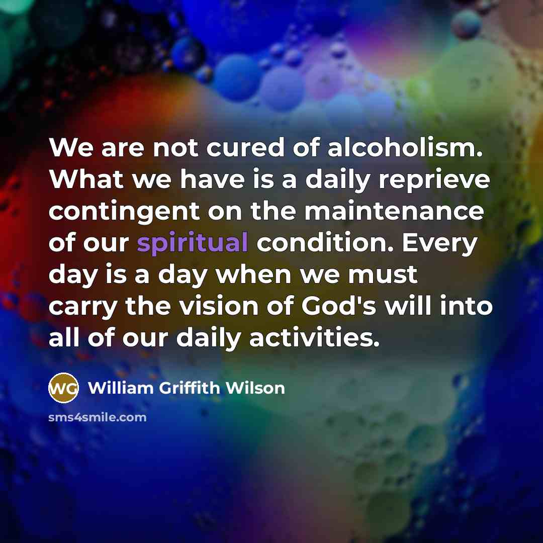 “We are not cured of alcoholism. What we have is…” quote by William Griffith Wilson