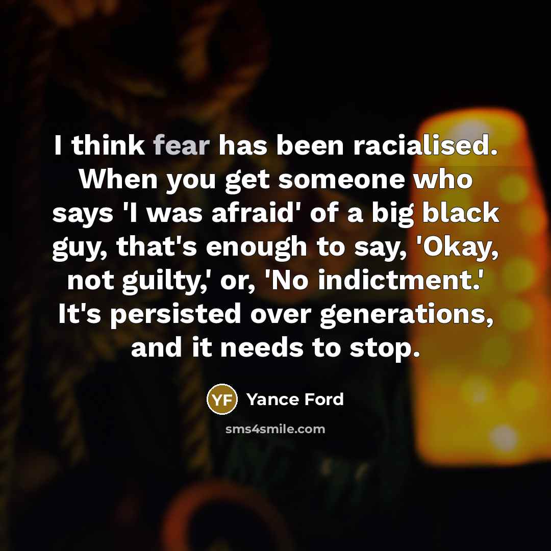 “I think fear has been racialised. When you get someone…” quote by Yance Ford