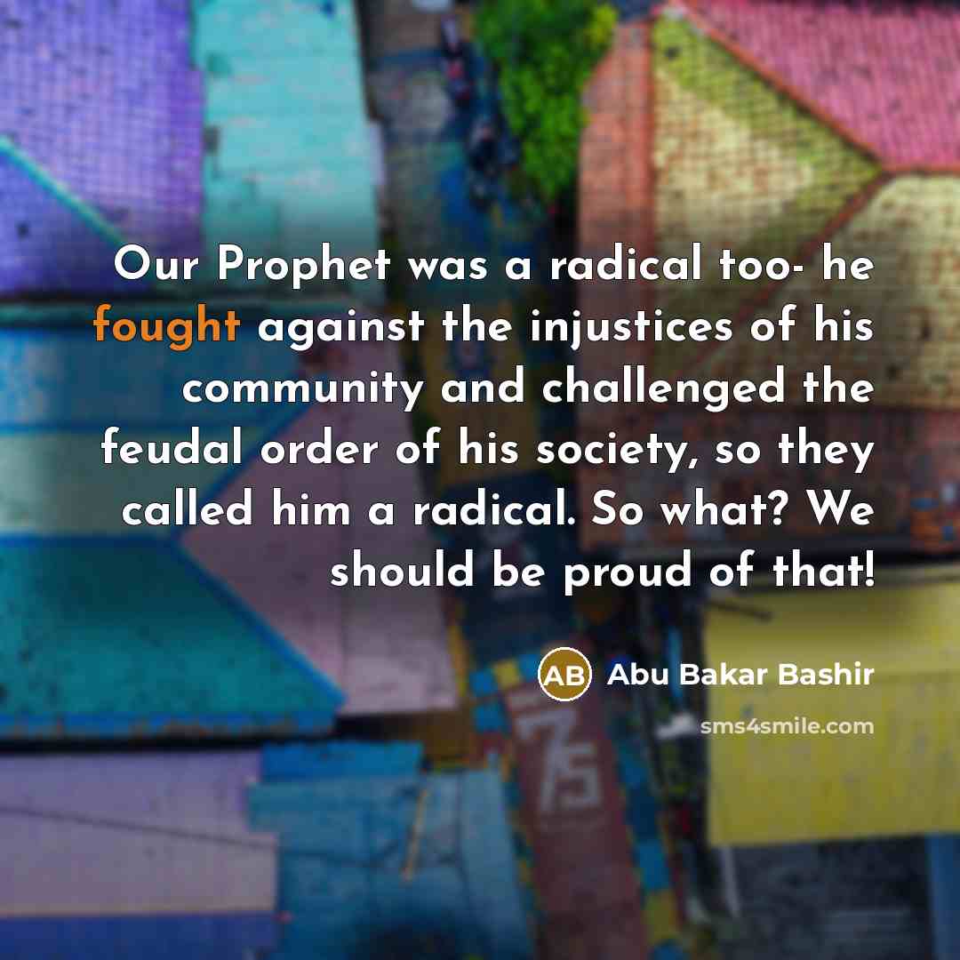 “Our Prophet was a radical too- he fought against the…” quote by Abu Bakar Bashir