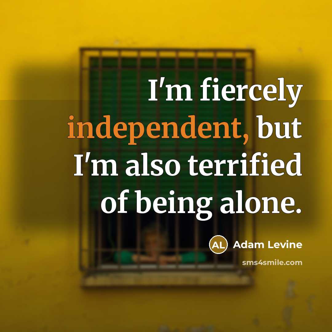 “I'm fiercely independent, but I'm also terrified of being alone.…” quote by Adam Levine