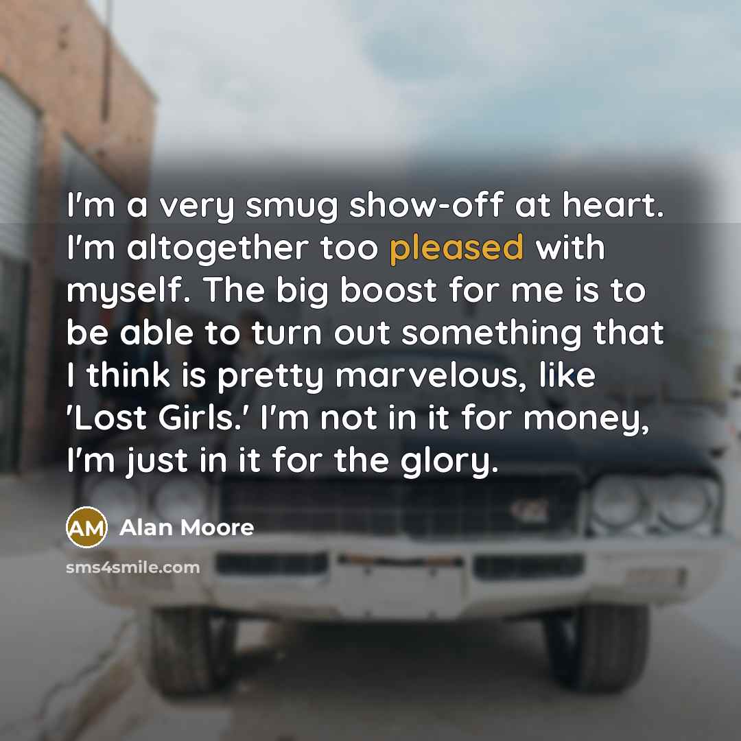 “I'm a very smug show-off at heart. I'm altogether too…” quote by Alan Moore