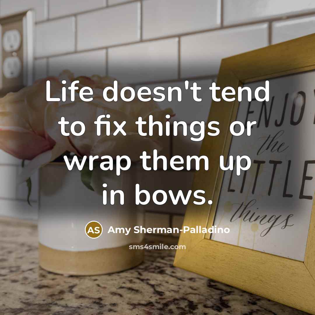 “Life doesn't tend to fix things or wrap them up…” quote by Amy Sherman-Palladino