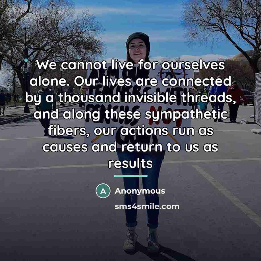 “We cannot live for ourselves alone. Our lives are connected…” quote by Anonymous