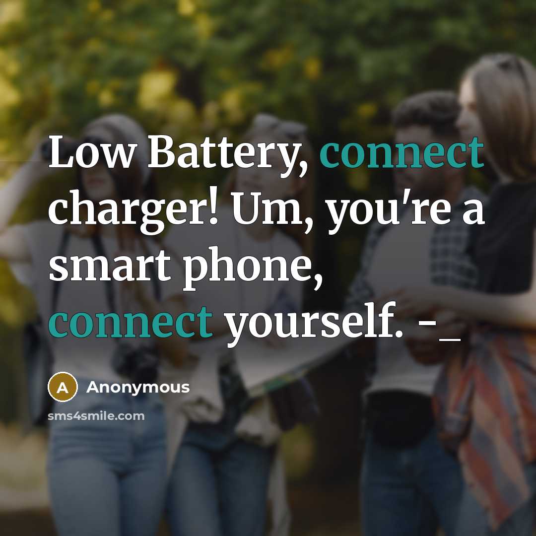 “Low Battery, connect charger! Um, you're a smart phone, connect…” quote by Anonymous