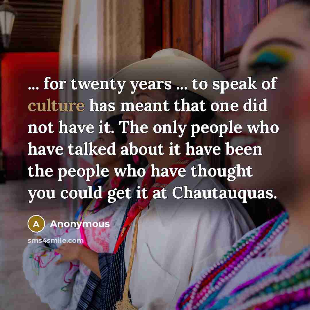 “... for twenty years ... to speak of culture has…” quote by Anonymous