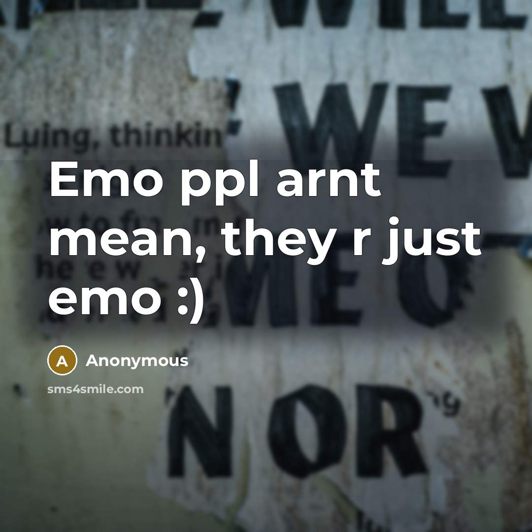 “Emo ppl arnt mean, they r just emo :)” quote by Anonymous