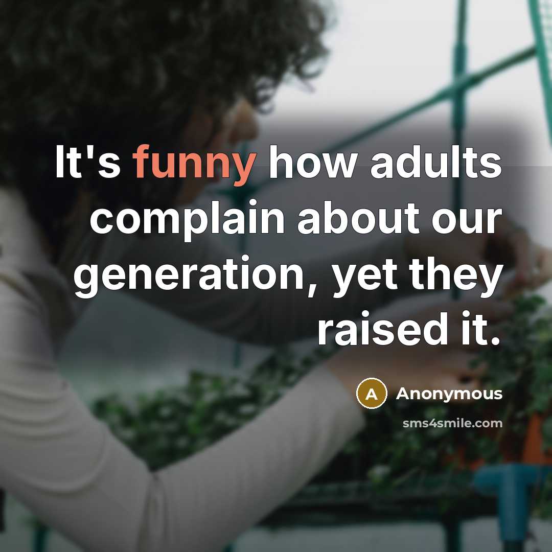 “It's funny how adults complain about our generation, yet they…” quote by Anonymous