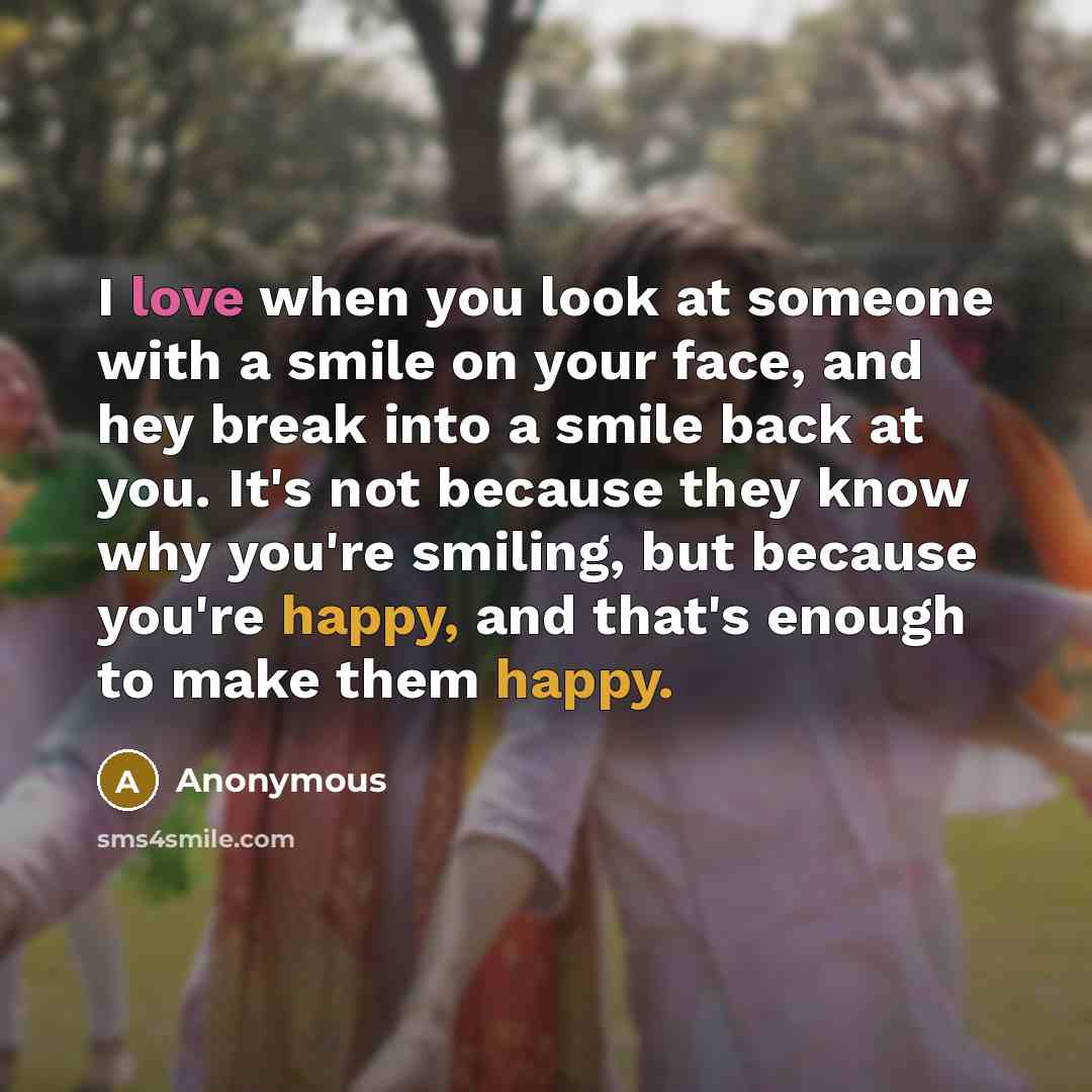 “I love when you look at someone with a smile…” quote by Anonymous