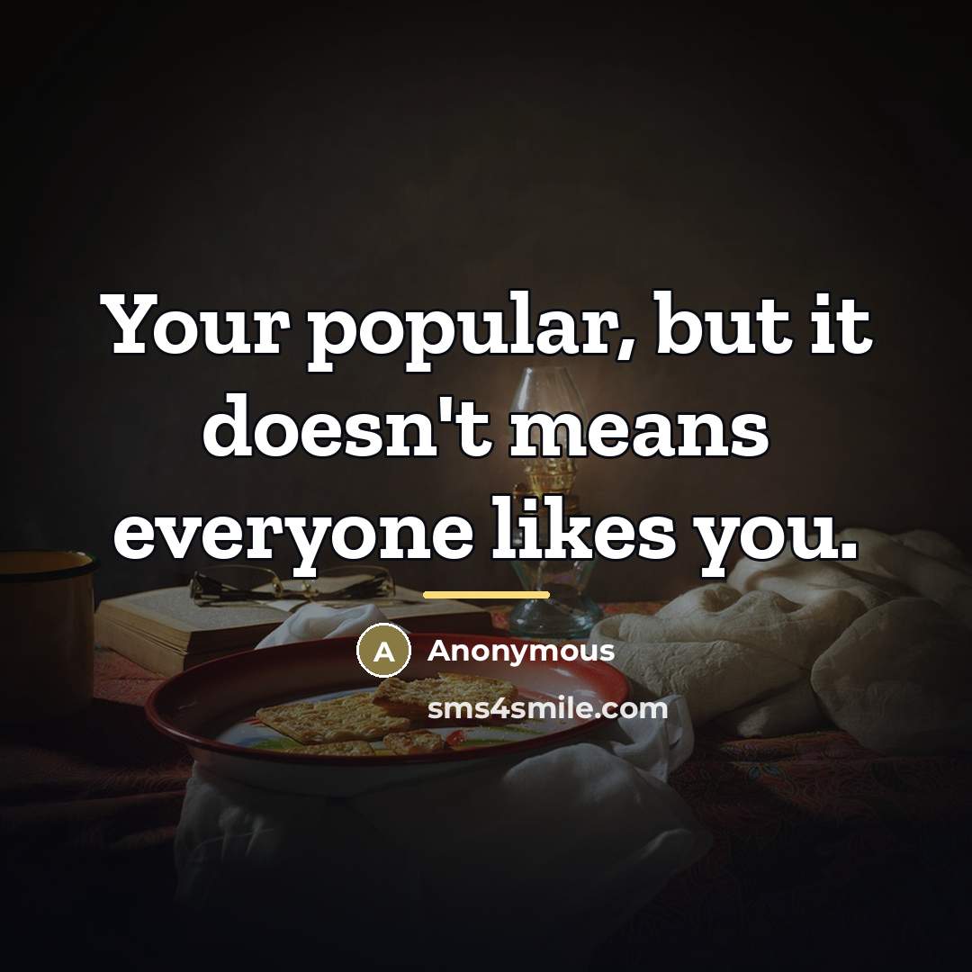 “Your popular, but it doesn't means everyone likes you.…” quote by Anonymous