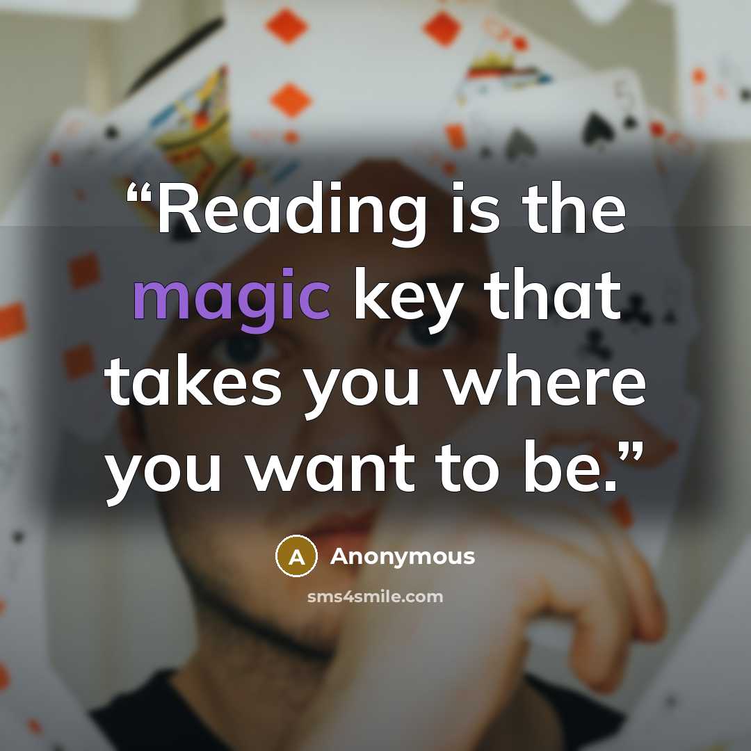 “Reading is the magic key that takes you where you want to be.” quote by Anonymous