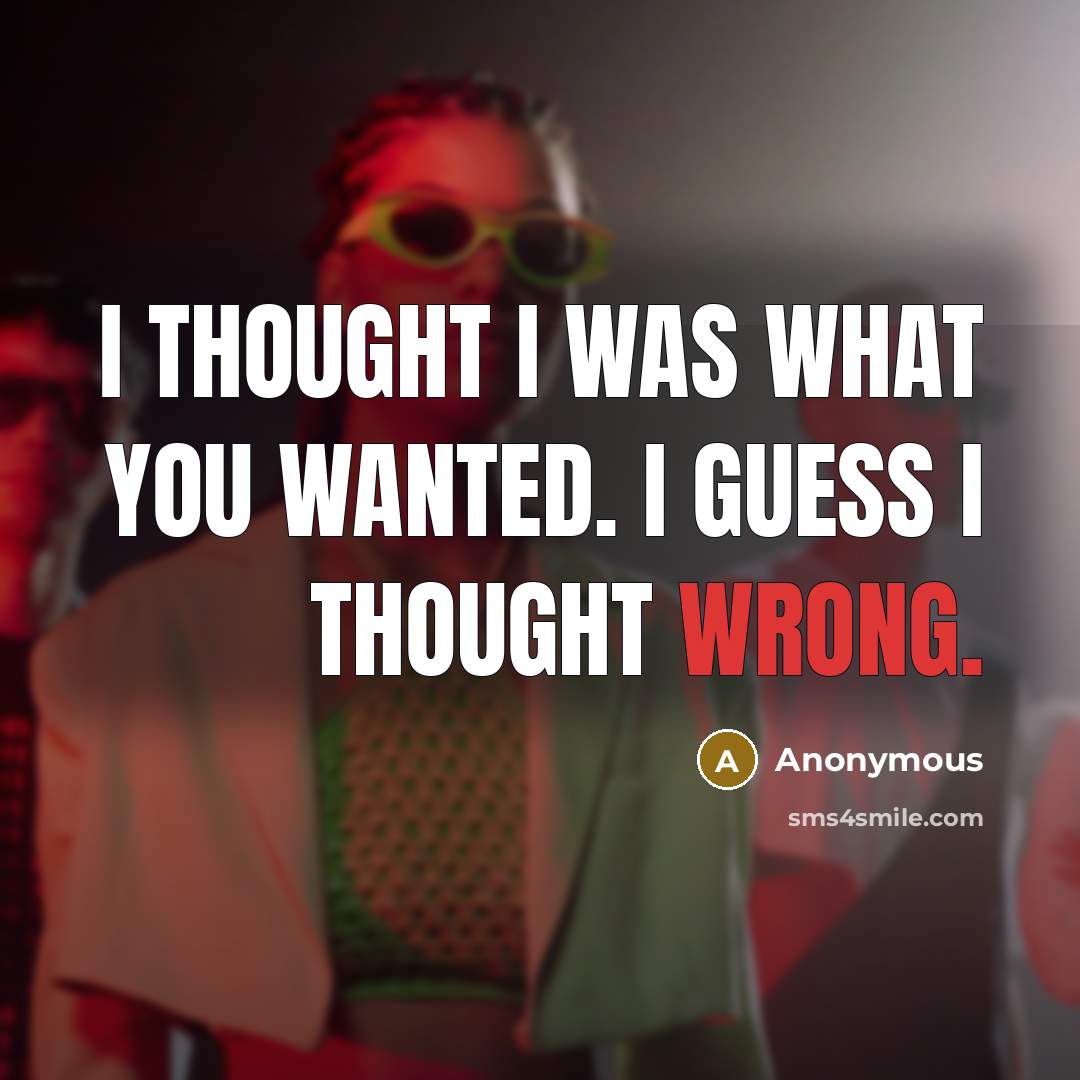 “I thought I was what you wanted. I guess I…” quote by Anonymous