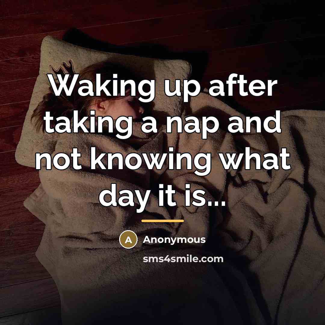 “Waking up after taking a nap and not knowing what…” quote by Anonymous