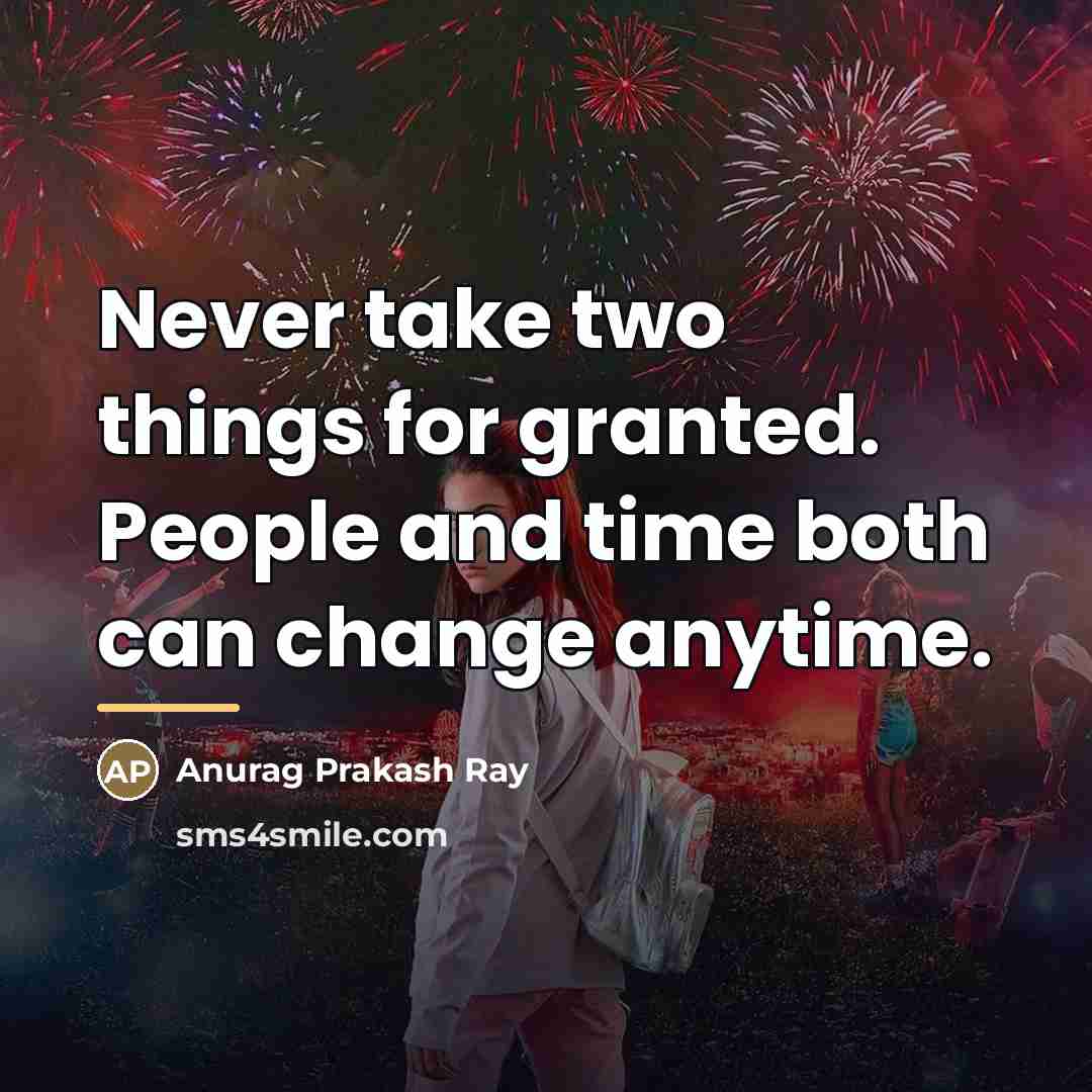 “Never take two things for granted. People and time both…” quote by Anurag Prakash Ray