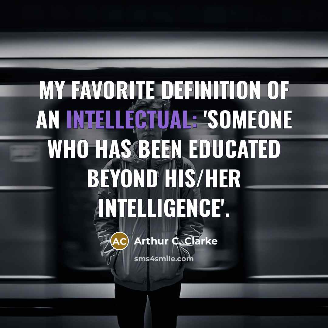 “My favorite definition of an intellectual: 'Someone who has been…” quote by Arthur C. Clarke