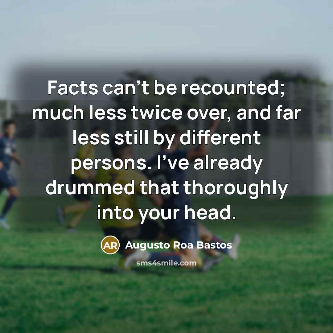 “Facts can't be recounted; much less twice over, and far…” quote by Augusto Roa Bastos