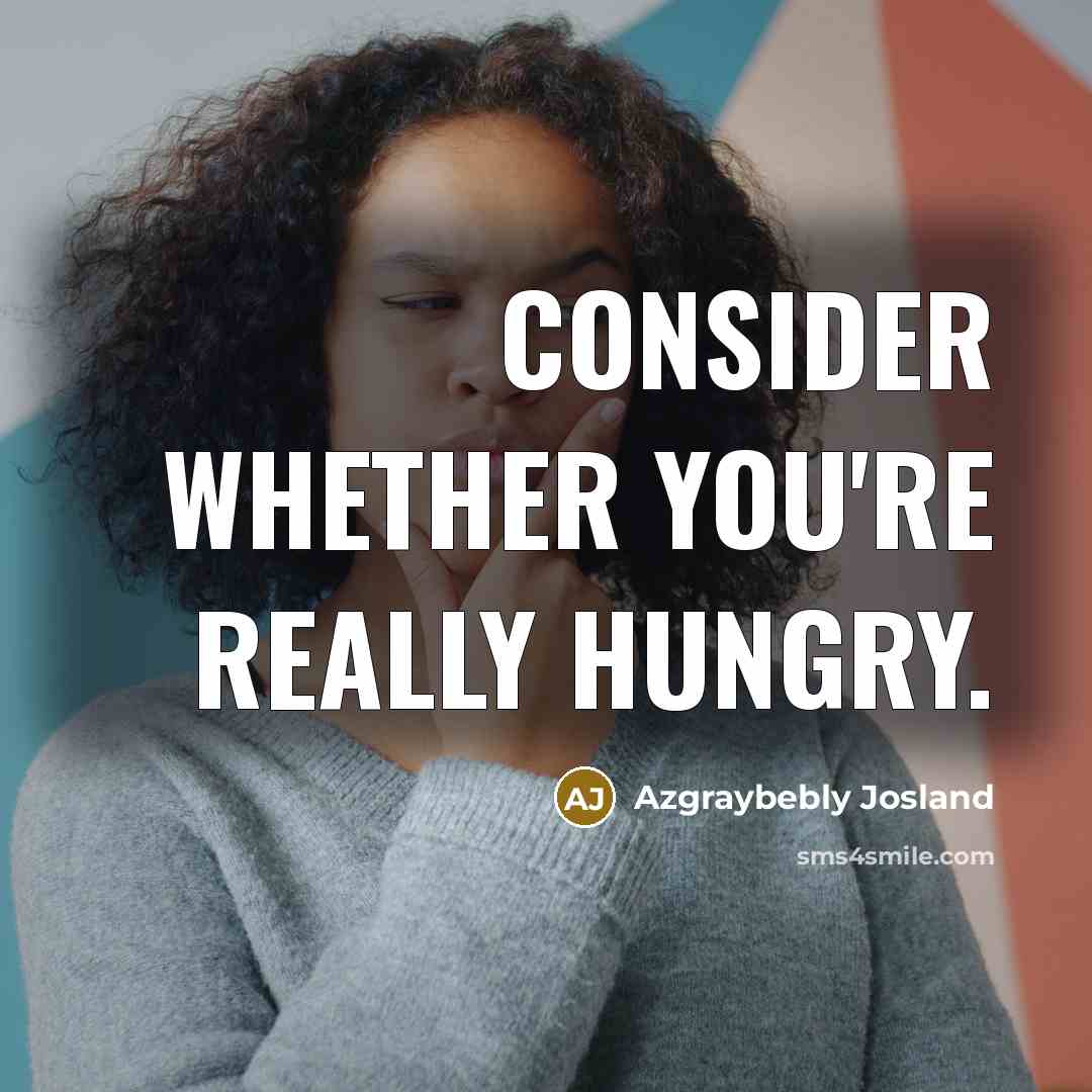 “Consider whether you're really hungry.…” quote by Azgraybebly Josland