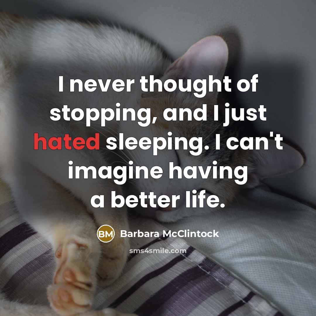 “I never thought of stopping, and I just hated sleeping.…” quote by Barbara McClintock