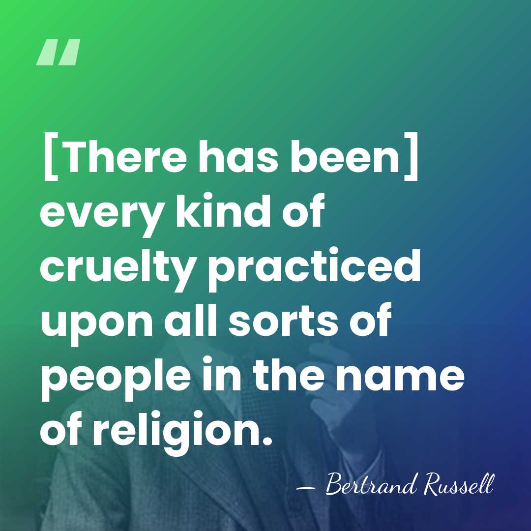 [There has been] every kind of cruelty practiced upon all sorts of&hellip; - Bertrand Russell