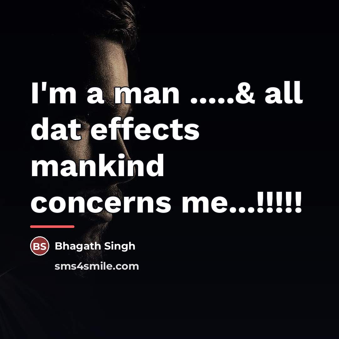 “I'm a man .....& all dat effects mankind concerns me...!!!!!…” quote by Bhagath Singh