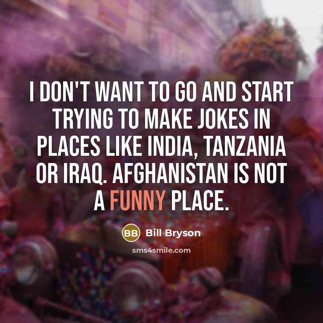 “I don't want to go and start trying to make…” quote by Bill Bryson