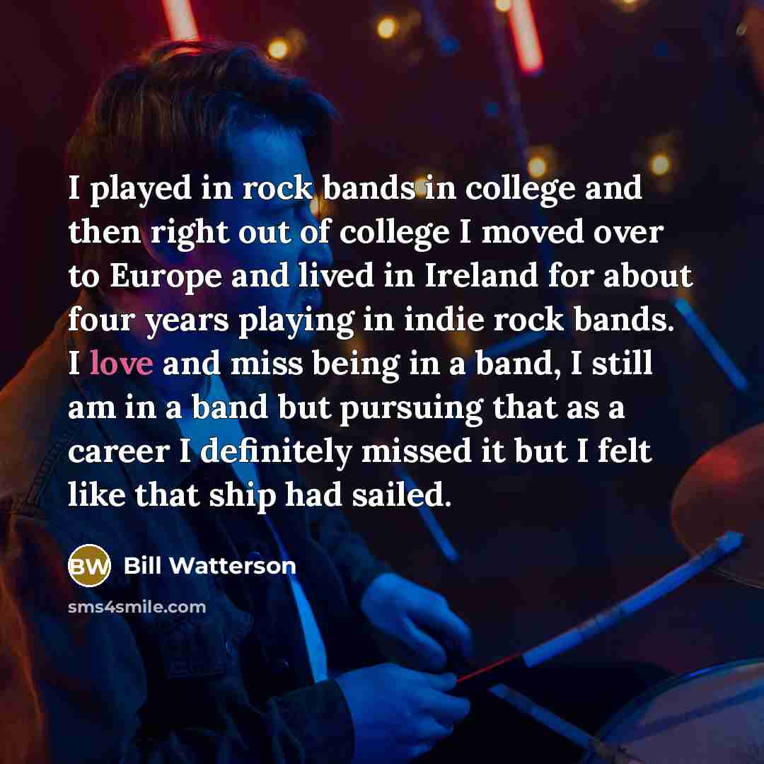 “I played in rock bands in college and then right…” quote by Bill Watterson