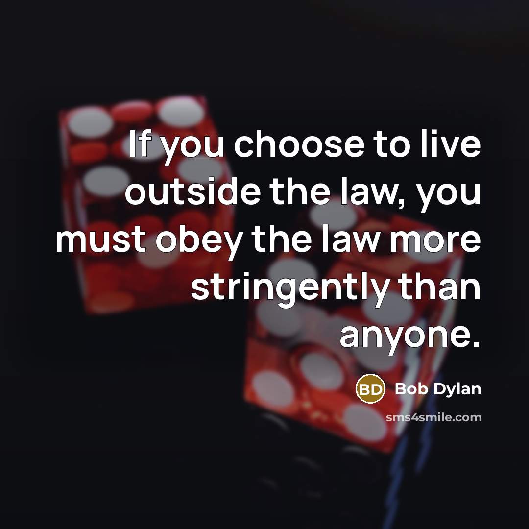 “If you choose to live outside the law, you must…” quote by Bob Dylan