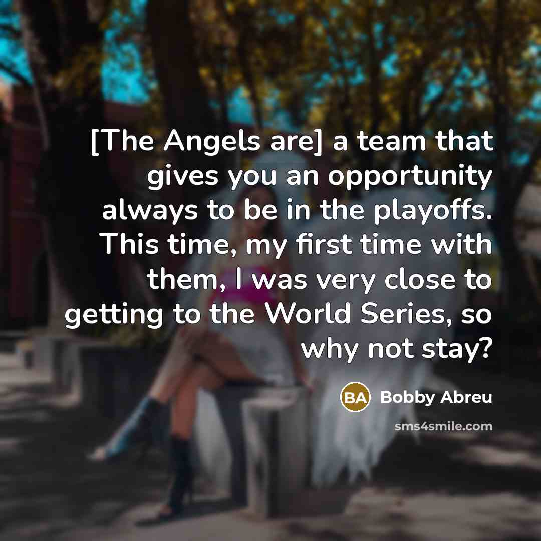 “[The Angels are] a team that gives you an opportunity…” quote by Bobby Abreu
