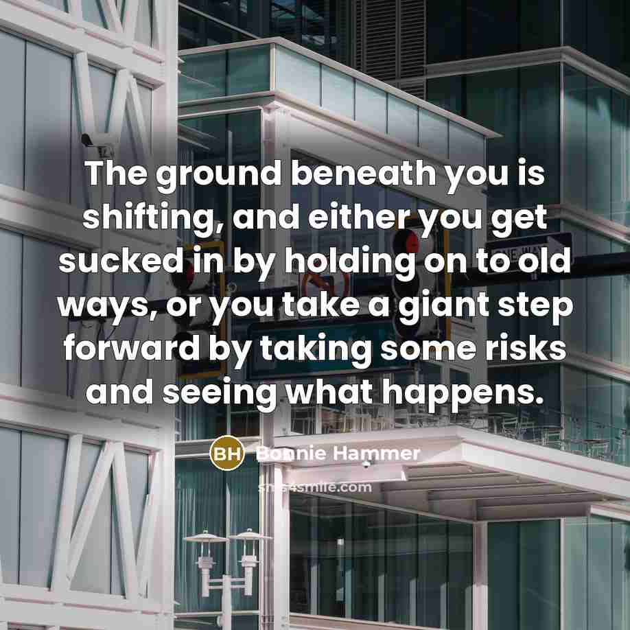 “The ground beneath you is shifting, and either you get…” quote by Bonnie Hammer
