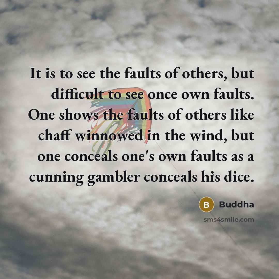 “It is to see the faults of others, but difficult…” quote by Buddha