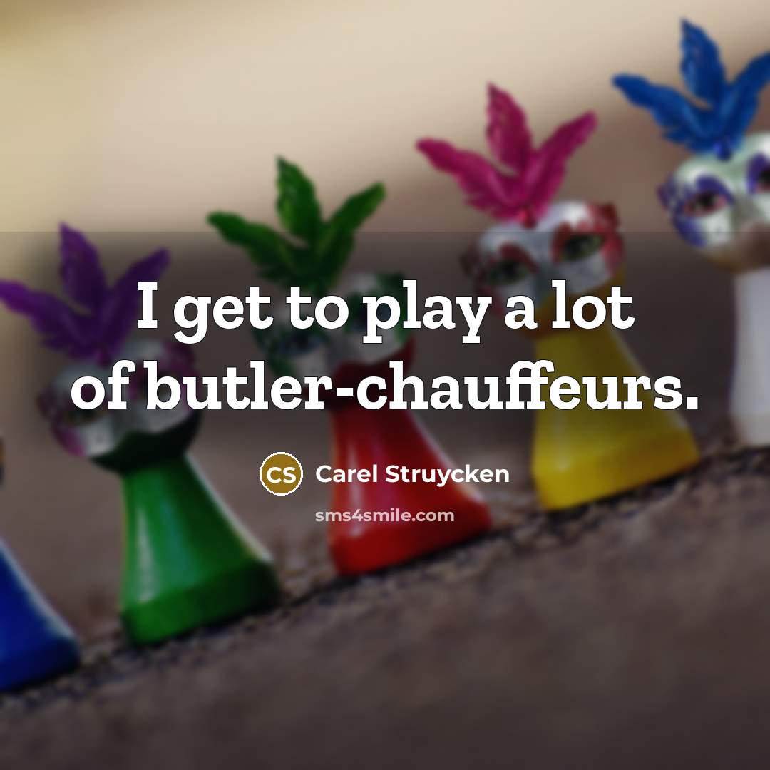 “I get to play a lot of butler-chauffeurs.” quote by Carel Struycken